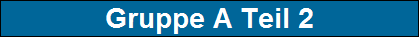 Gruppe A Teil 2