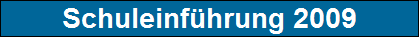Schuleinf�hrung 2009