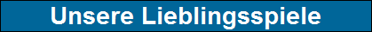 Unsere Lieblingsspiele
